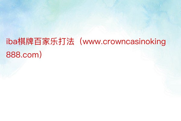 iba棋牌百家乐打法（www.crowncasinoking888.com）