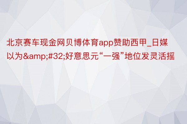 北京赛车现金网贝博体育app赞助西甲_日媒以为&#32;好意思元“一强”地位发灵活摇